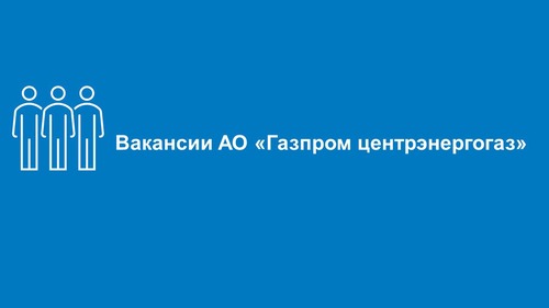 Актуальные вакансии АО "Газпром центрэнергогаз"